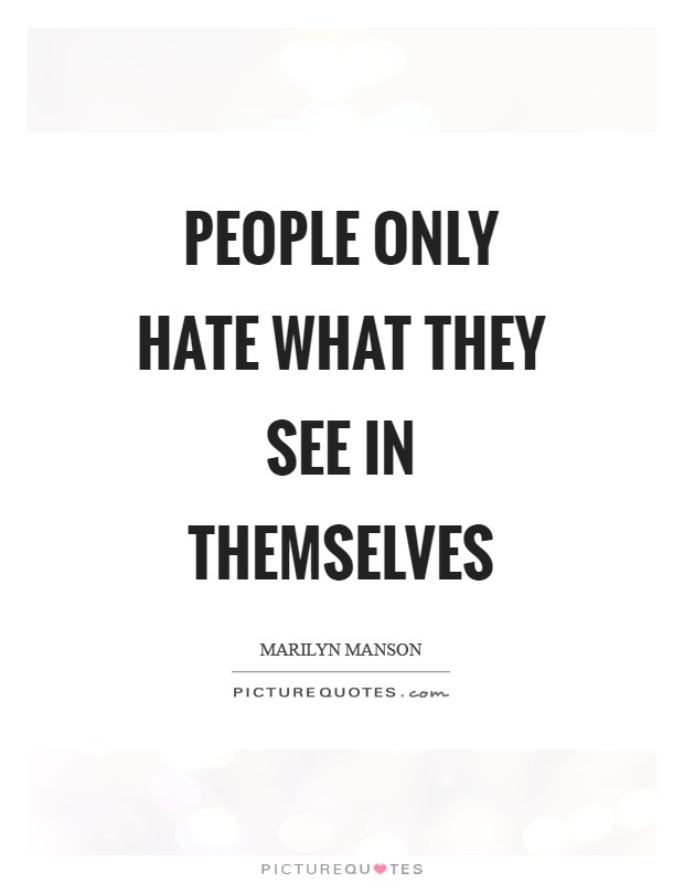 People only hate what they see in themselves Picture Quote #1