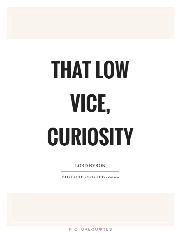 That low vice, curiosity Picture Quote #1