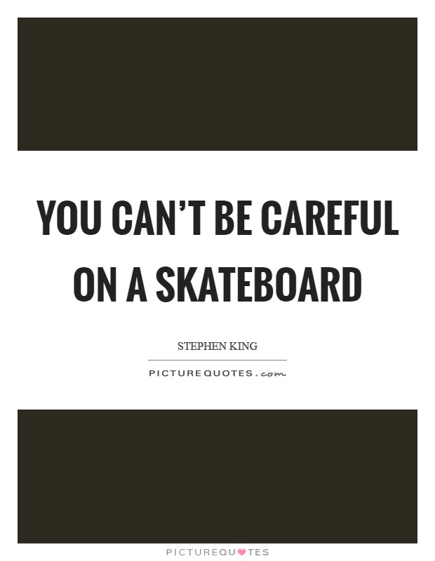 You can't be careful on a skateboard Picture Quote #1