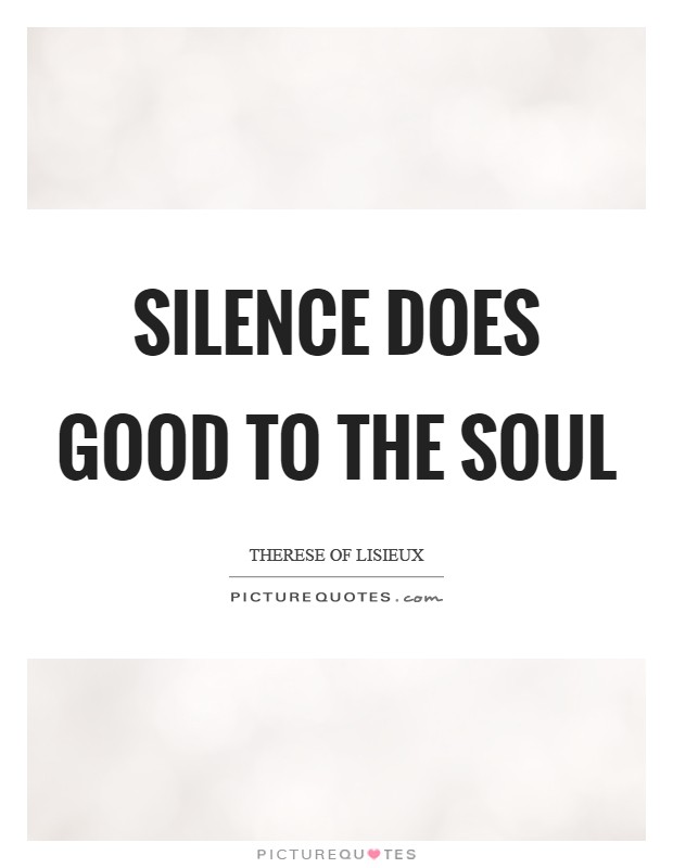 Silence does good to the soul Picture Quote #1