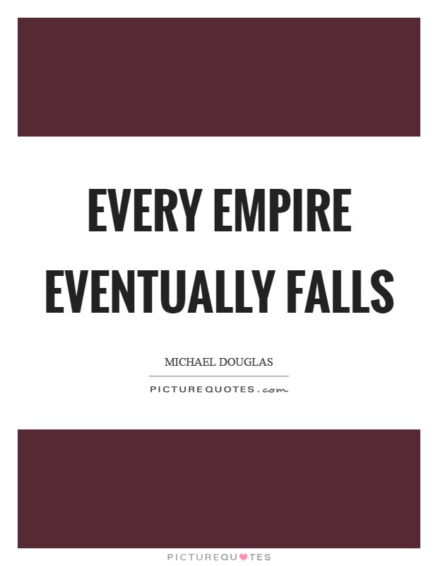 Every empire eventually falls Picture Quote #1