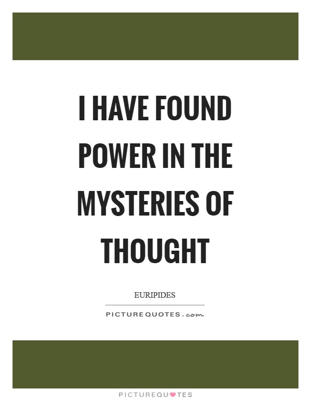 I have found power in the mysteries of thought Picture Quote #1