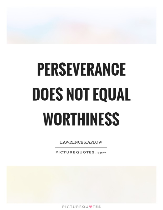 Perseverance does not equal worthiness Picture Quote #1
