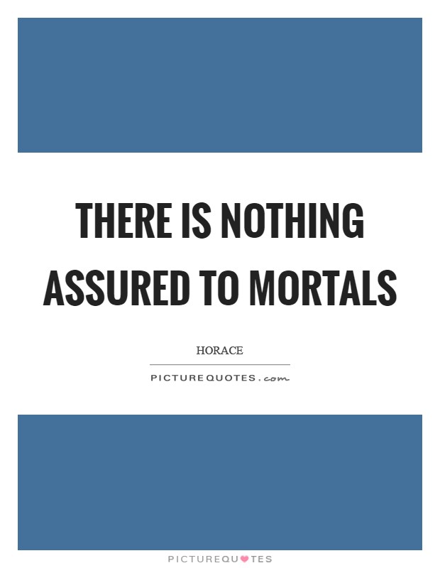 There is nothing assured to mortals Picture Quote #1
