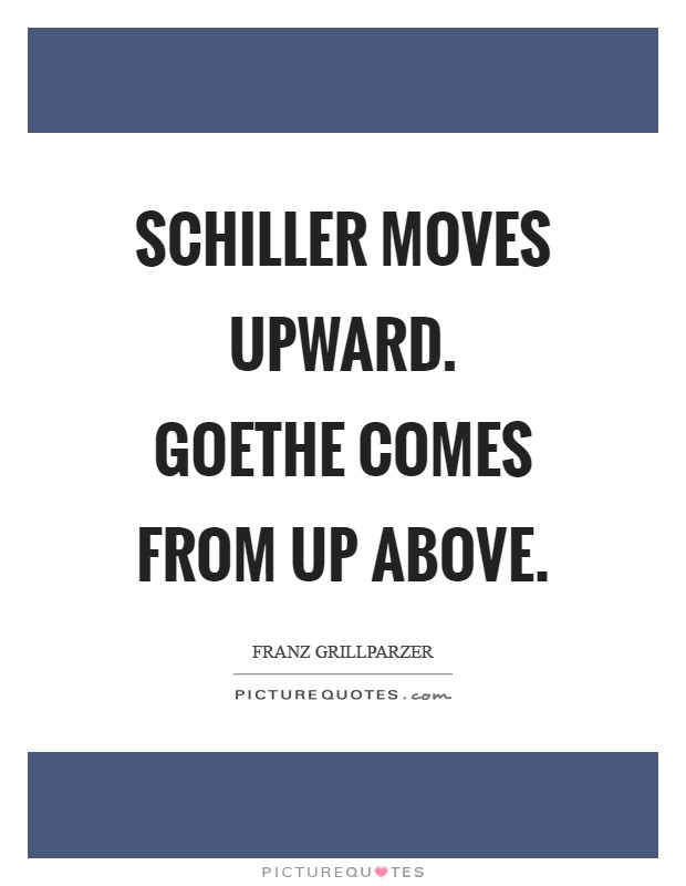 Schiller moves upward. Goethe comes from up above Picture Quote #1