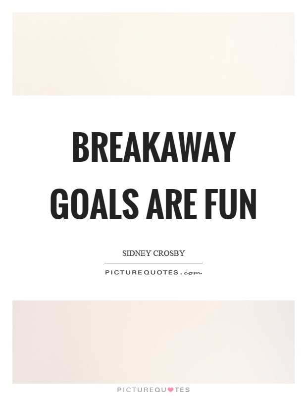Breakaway goals are fun Picture Quote #1