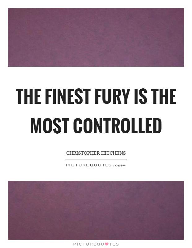 The finest fury is the most controlled Picture Quote #1
