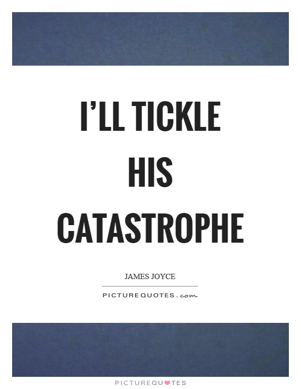 I’ll tickle his catastrophe Picture Quote #1