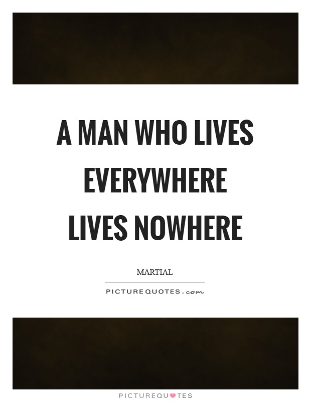 A man who lives everywhere lives nowhere Picture Quote #1
