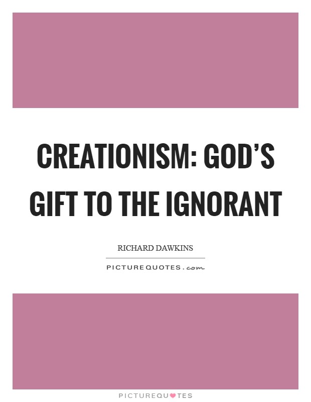Creationism: God’s gift to the ignorant Picture Quote #1