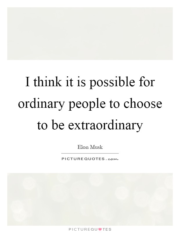 I think it is possible for ordinary people to choose to be extraordinary Picture Quote #1