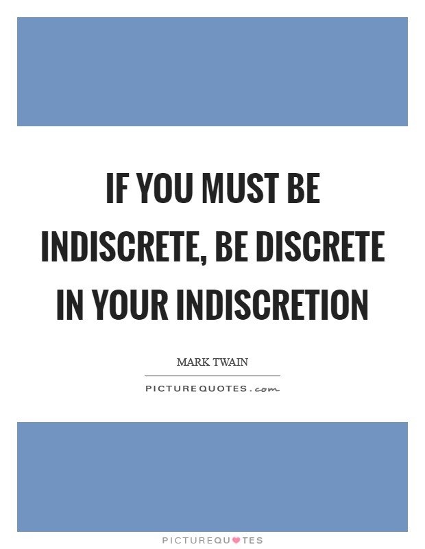 If you must be indiscrete, be discrete in your indiscretion Picture Quote #1