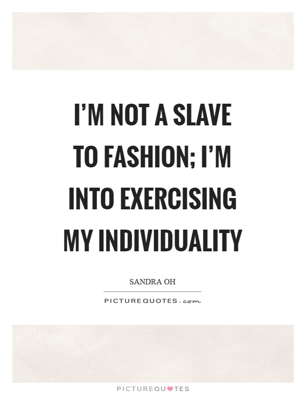 I’m not a slave to fashion; I’m into exercising my individuality Picture Quote #1