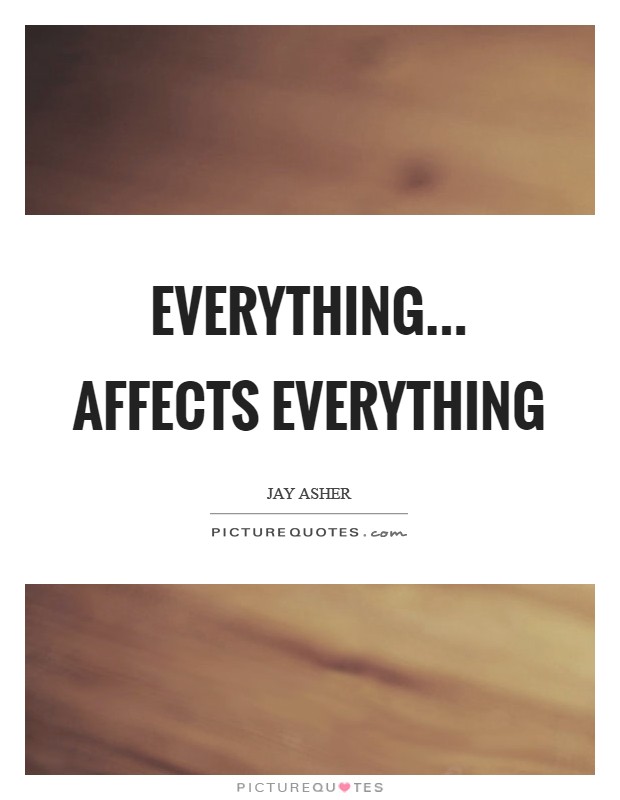 Everything... affects everything Picture Quote #1