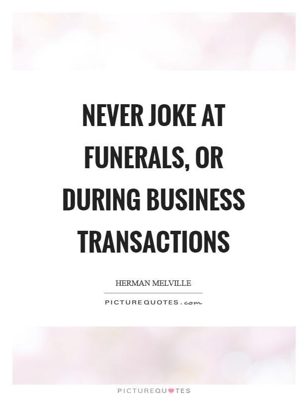 Never joke at funerals, or during business transactions Picture Quote #1