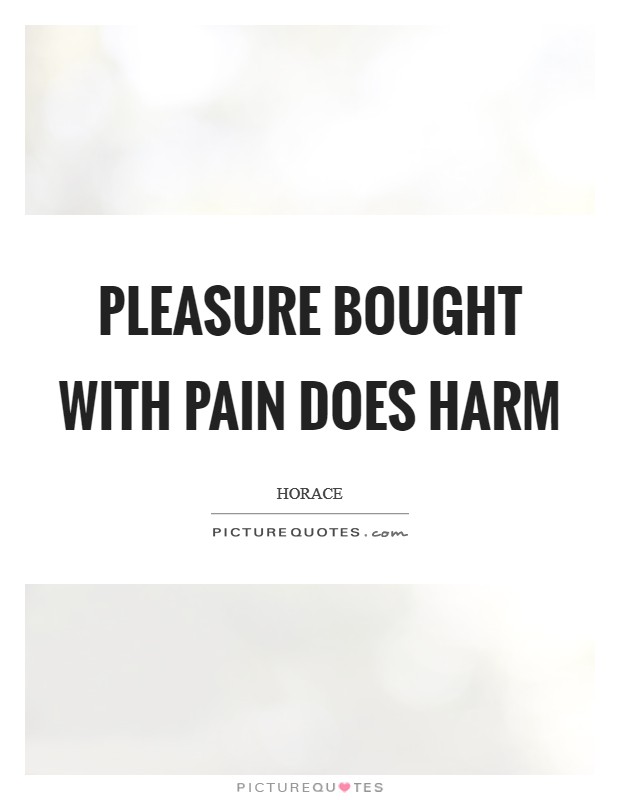 Pleasure bought with pain does harm Picture Quote #1