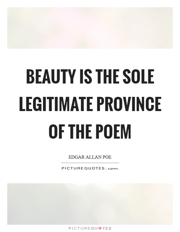 Beauty is the sole legitimate province of the poem Picture Quote #1