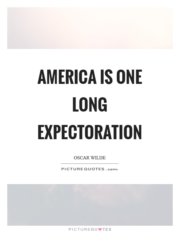 America is one long expectoration Picture Quote #1