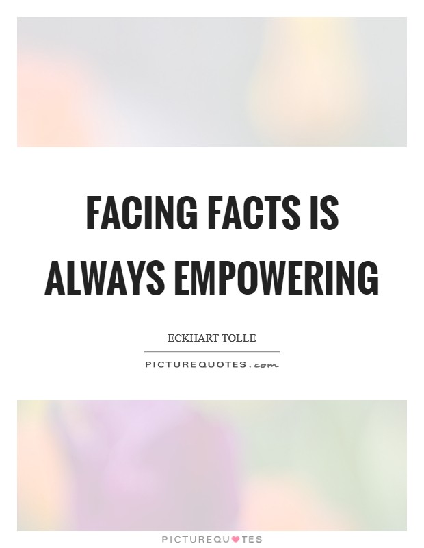 Facing facts is always empowering Picture Quote #1