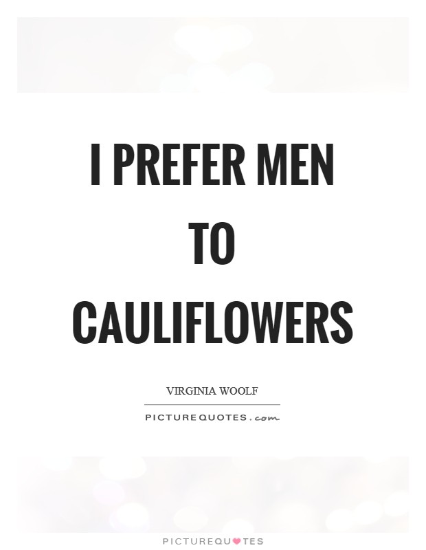 I prefer men to cauliflowers Picture Quote #1