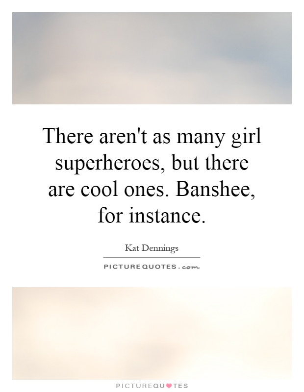 There aren't as many girl superheroes, but there are cool ones. Banshee, for instance Picture Quote #1