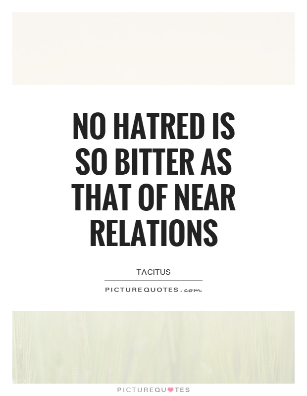 No hatred is so bitter as that of near relations Picture Quote #1