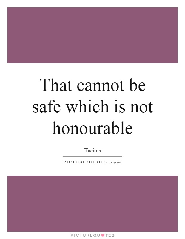 That cannot be safe which is not honourable Picture Quote #1