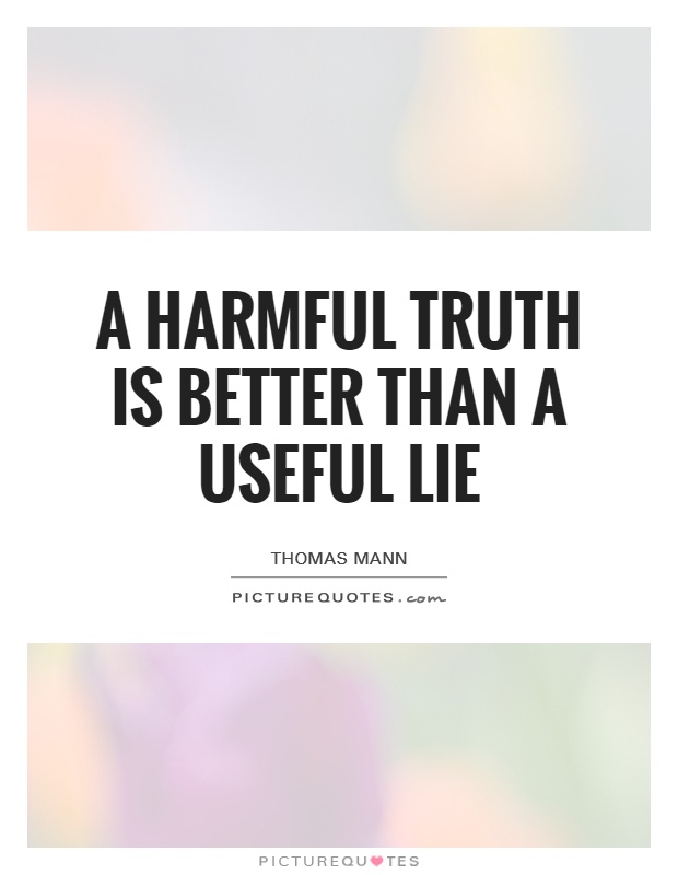 A harmful truth is better than a useful lie Picture Quote #1
