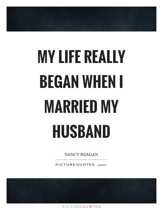 My life really began when I married my husband Picture Quote #1