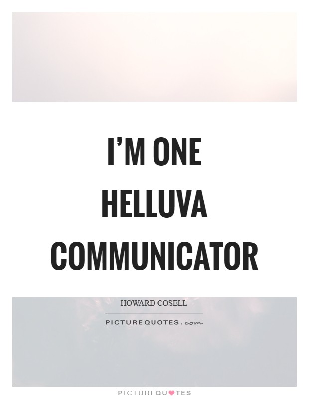 I'm one helluva communicator Picture Quote #1
