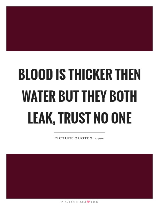 Blood is thicker then water but they both leak, trust no one Picture Quote #1