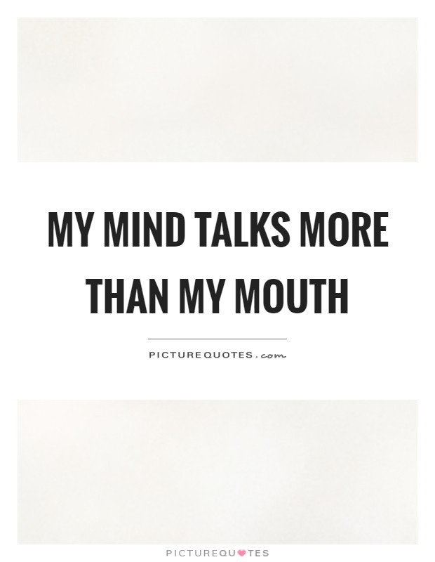 My mind talks more than my mouth Picture Quote #1
