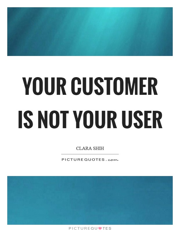 Your customer is not your user Picture Quote #1