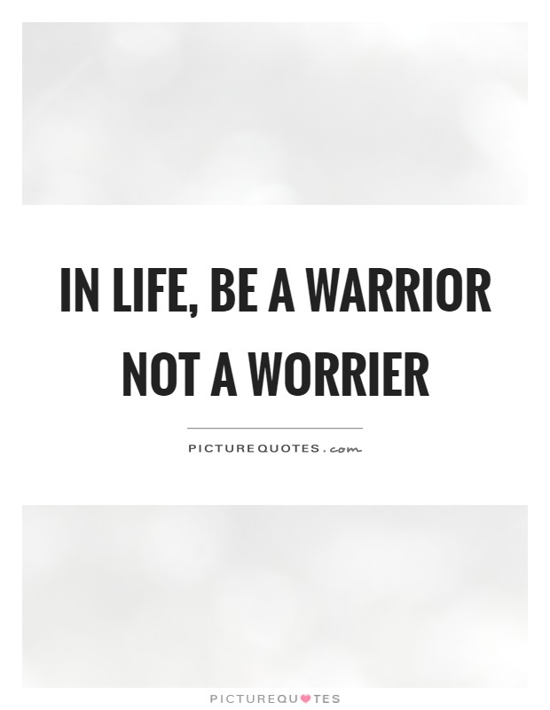In life, be a warrior not a worrier Picture Quote #1