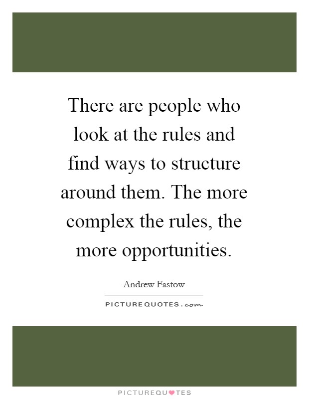 There are people who look at the rules and find ways to structure around them. The more complex the rules, the more opportunities Picture Quote #1