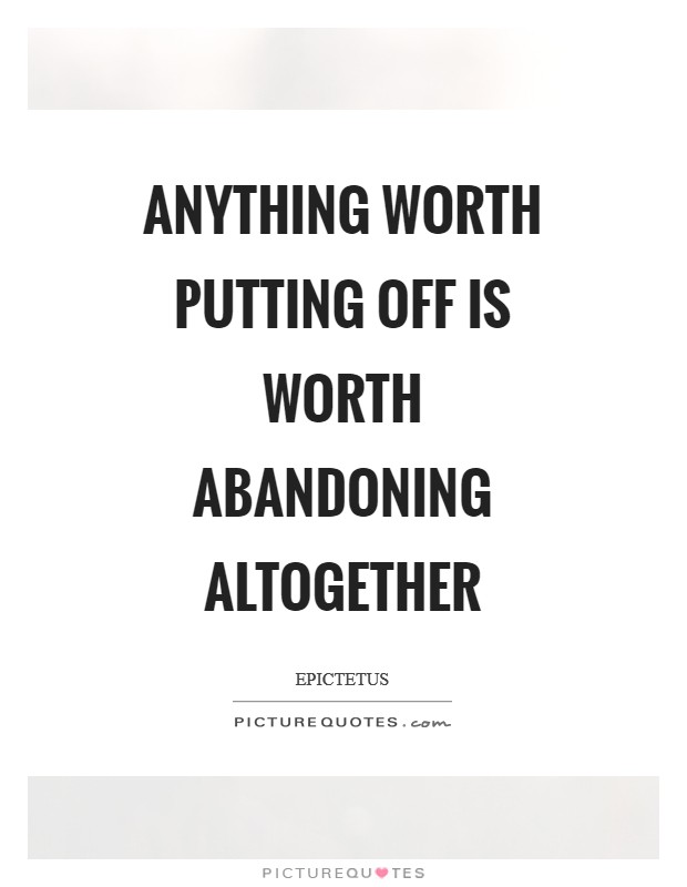 Anything worth putting off is worth abandoning altogether Picture Quote #1