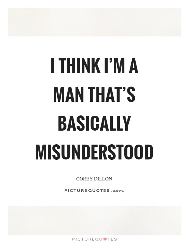 I think I’m a man that’s basically misunderstood Picture Quote #1