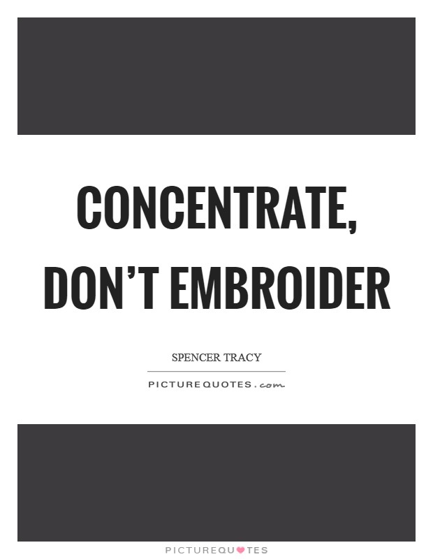 Concentrate, don't embroider Picture Quote #1
