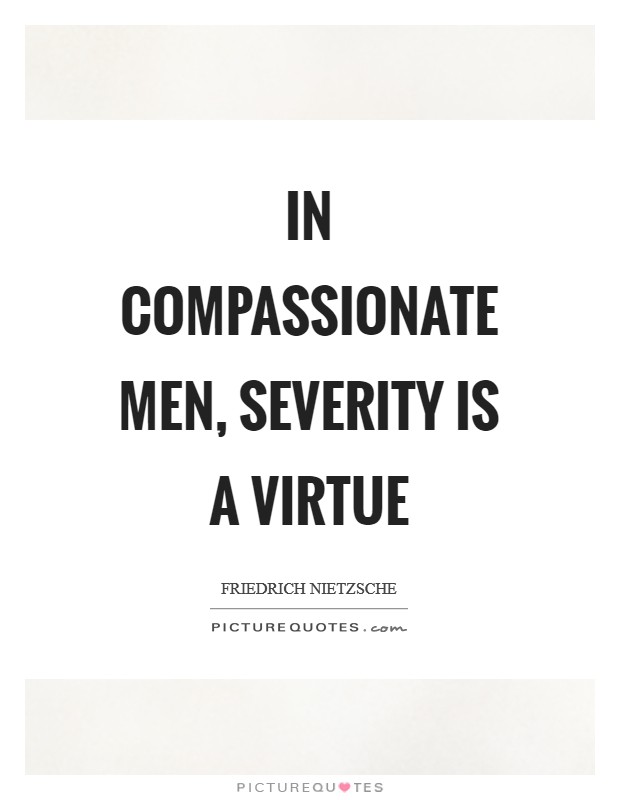 In compassionate men, severity is a virtue Picture Quote #1