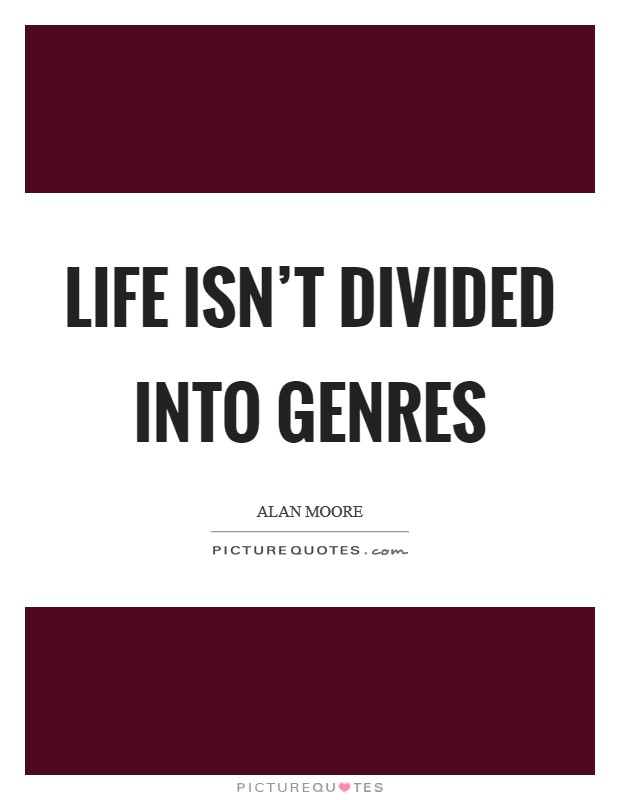 Life isn't divided into genres Picture Quote #1