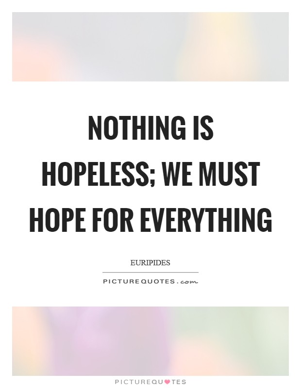 Nothing is hopeless; we must hope for everything Picture Quote #1