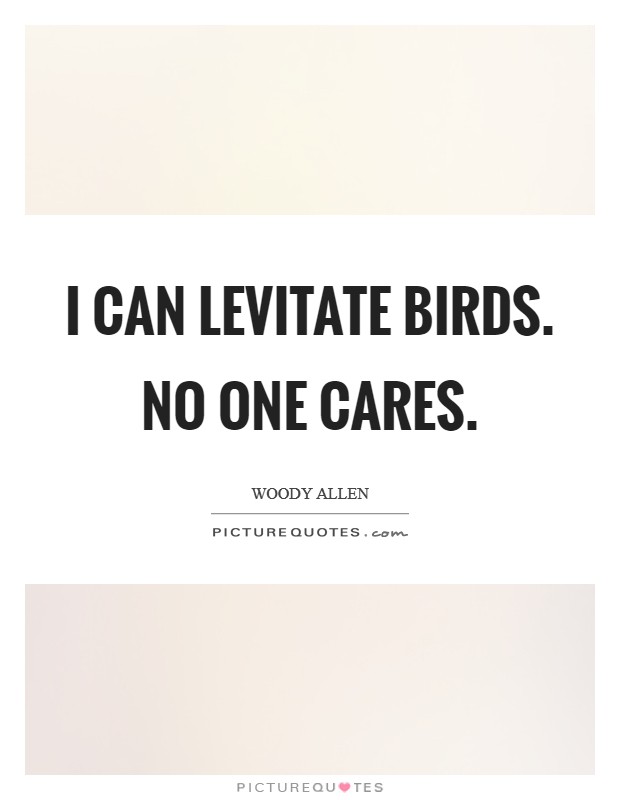 I can levitate birds. No one cares Picture Quote #1