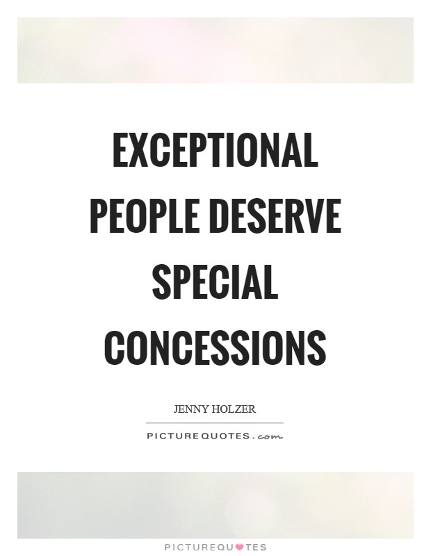 Exceptional people deserve special concessions Picture Quote #1