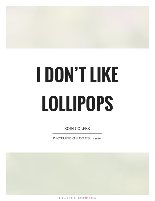 I don’t like lollipops Picture Quote #1