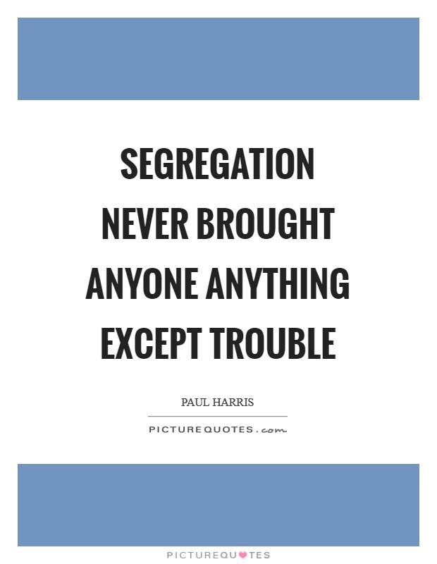 Segregation never brought anyone anything except trouble Picture Quote #1