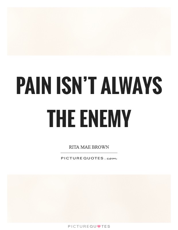 Pain isn’t always the enemy Picture Quote #1