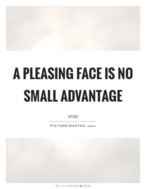 A pleasing face is no small advantage Picture Quote #1