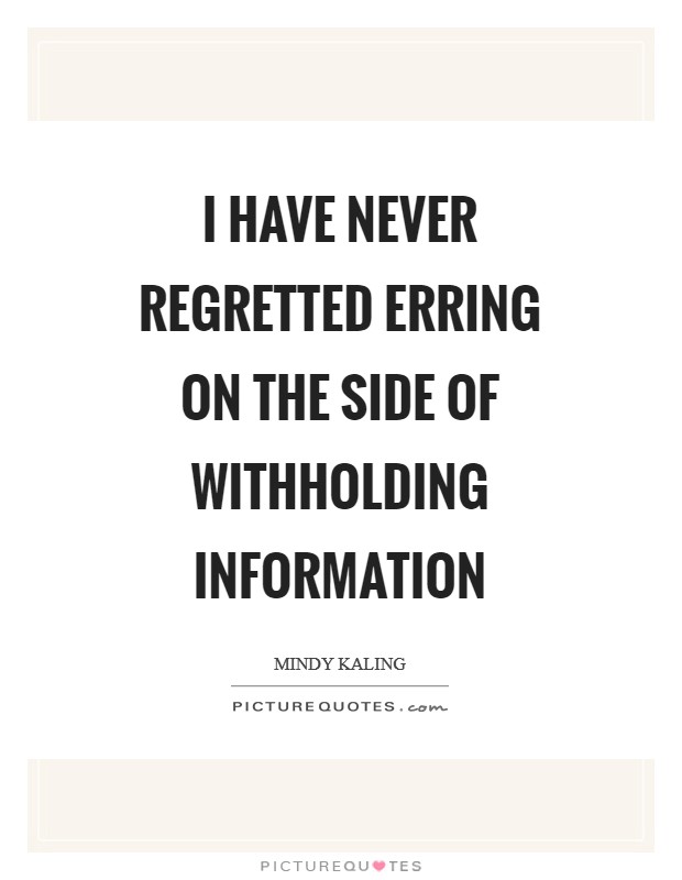 I have never regretted erring on the side of withholding information Picture Quote #1