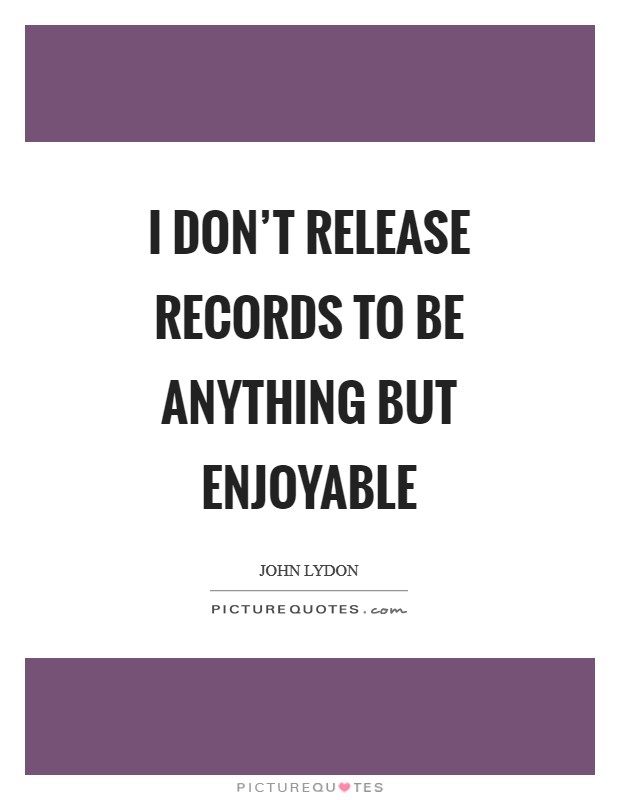 I don't release records to be anything but enjoyable Picture Quote #1