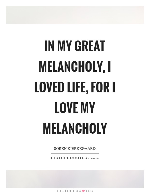 In my great melancholy, I loved life, for I love my melancholy Picture Quote #1
